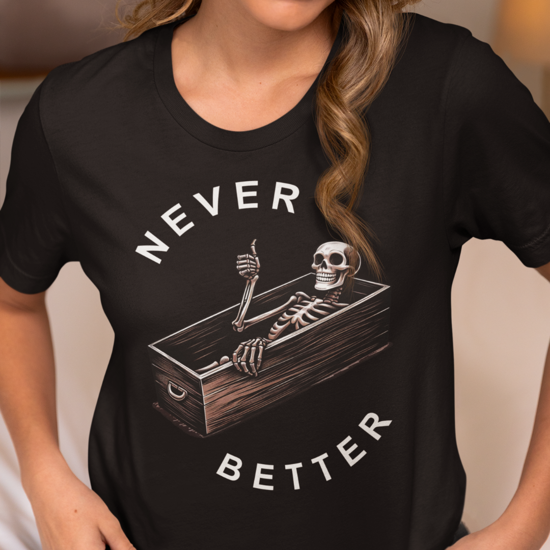 Never Better Skeleton Shirt - Unisex T-Shirt for Men or Women