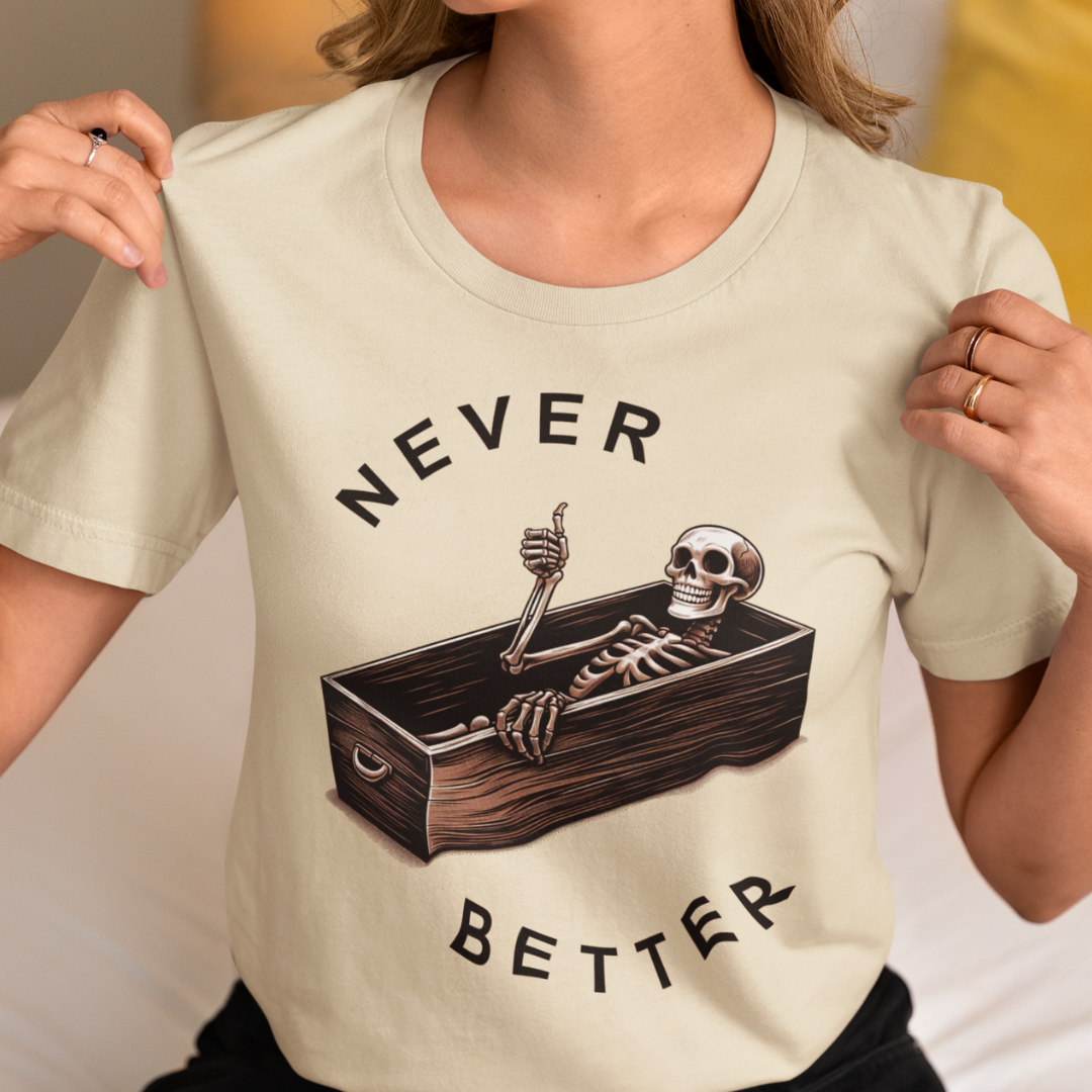 Never Better Skeleton Shirt - Unisex T-Shirt for Men or Women