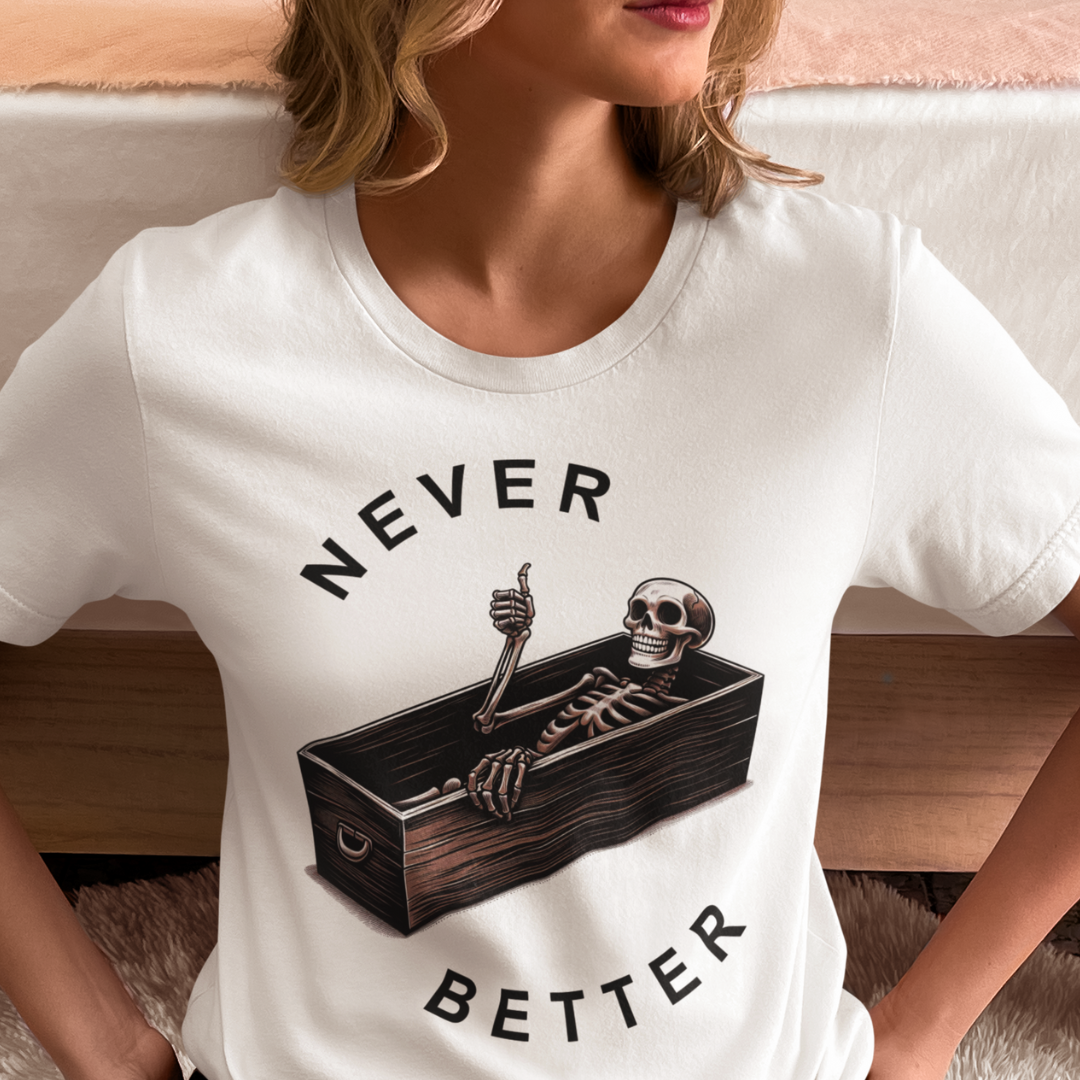 Never Better Skeleton Shirt - Unisex T-Shirt for Men or Women