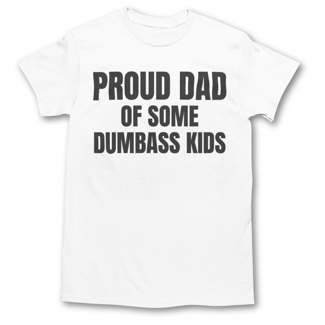 Proud Dad of some Dumbass Kids T Shirt - Fathers Day Graphic Tee