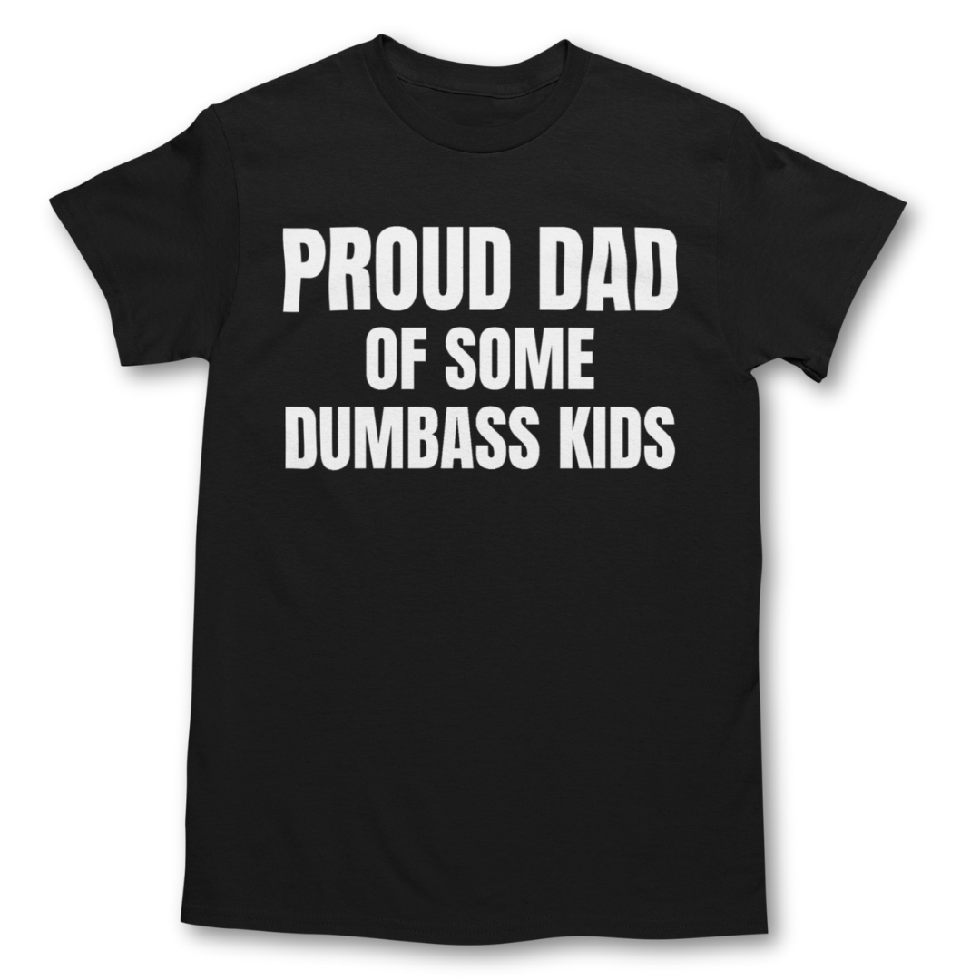 Proud Dad of some Dumbass Kids T Shirt - Fathers Day Graphic Tee