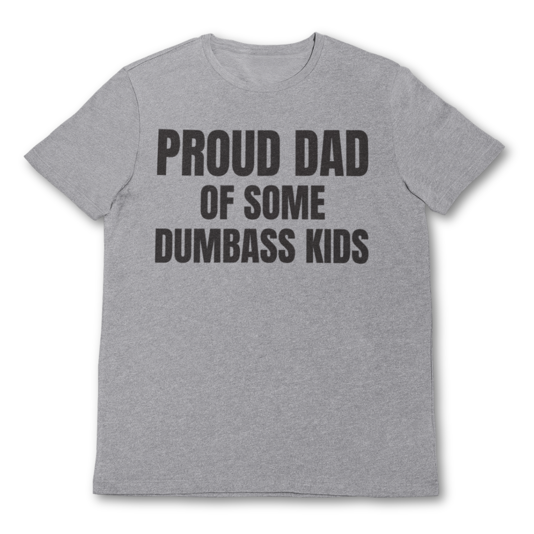 Proud Dad of some Dumbass Kids T Shirt - Fathers Day Graphic Tee