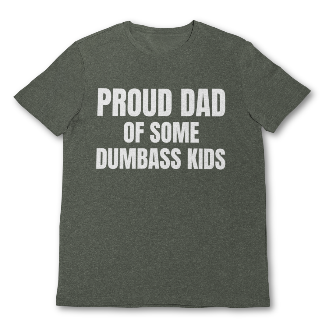 Proud Dad of some Dumbass Kids T Shirt - Fathers Day Graphic Tee