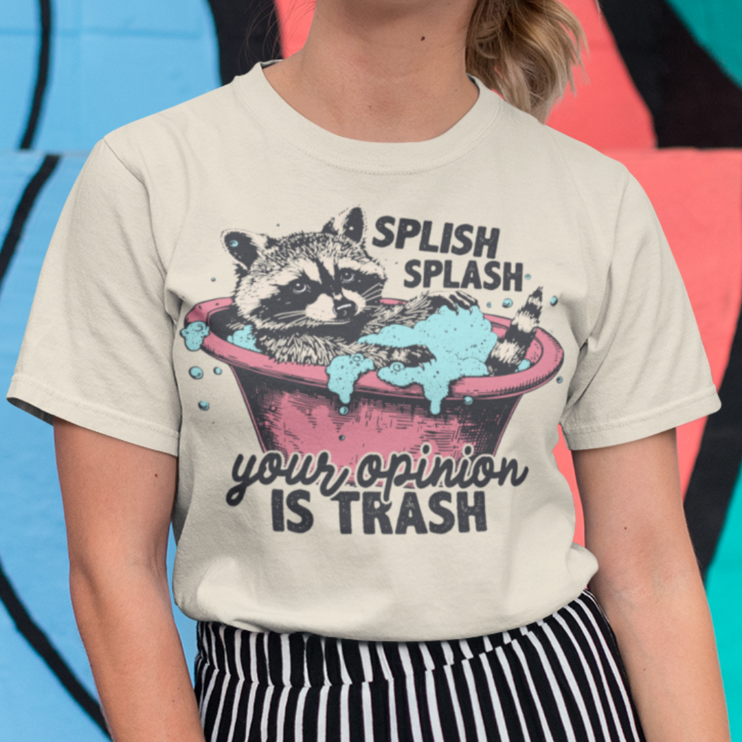 Splish Splash Your Opinion Is Trash - Raccoon Shirt - Unisex T-Shirt for Men or Women