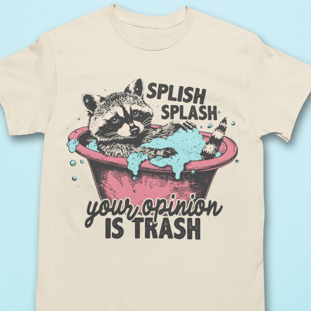 Splish Splash Your Opinion Is Trash - Raccoon Shirt - Unisex T-Shirt for Men or Women