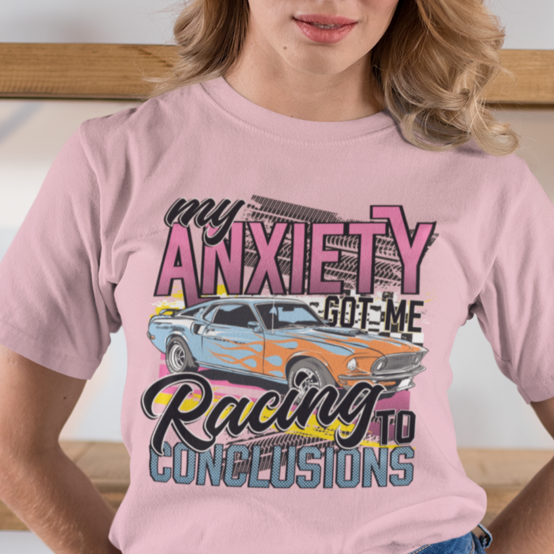 My Anxiety Got Me Racing To Conclusions Shirt - Unisex T-Shirt for Men or Women