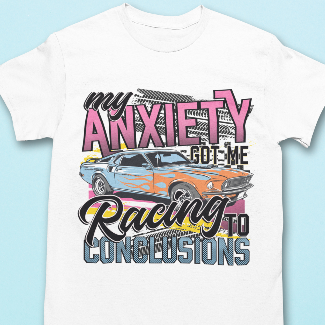 My Anxiety Got Me Racing To Conclusions Shirt - Unisex T-Shirt for Men or Women