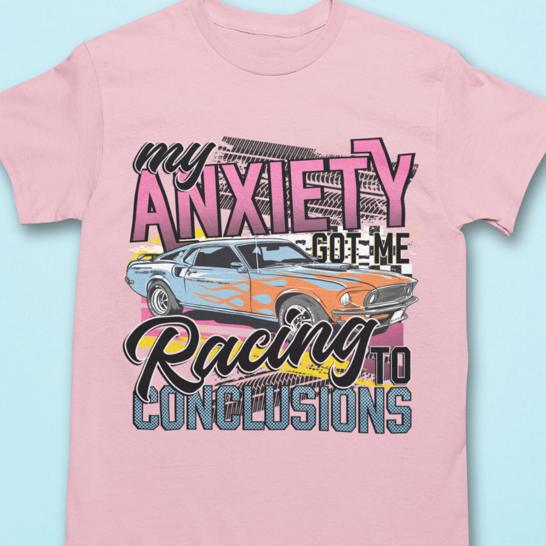 My Anxiety Got Me Racing To Conclusions Shirt - Unisex T-Shirt for Men or Women