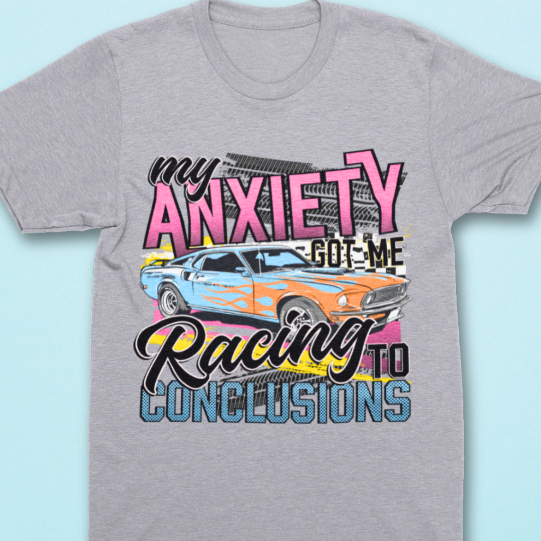 My Anxiety Got Me Racing To Conclusions Shirt - Unisex T-Shirt for Men or Women