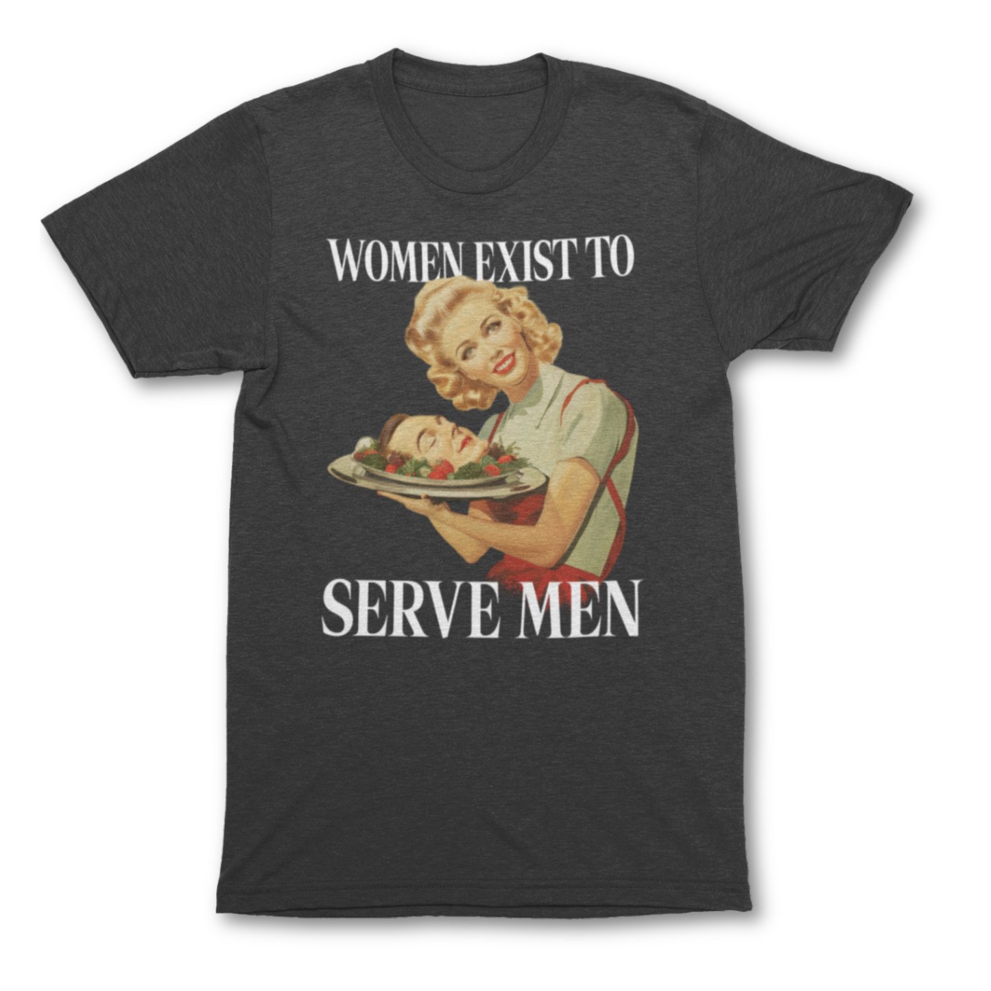 Women Exist To Serve Men Shirt - Unisex Graphic Tee